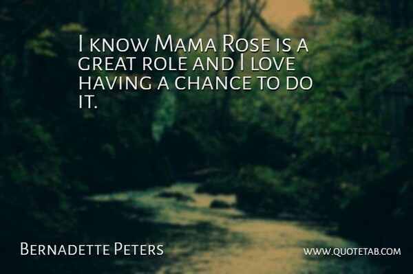 Bernadette Peters Quote About Rose, Mama, Roles: I Know Mama Rose Is...