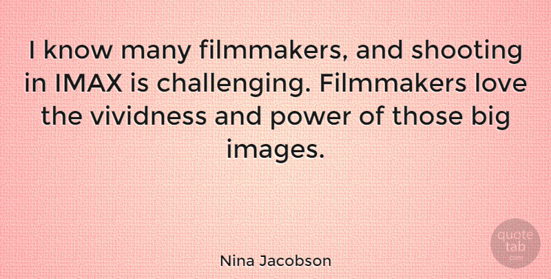 Nina Jacobson Quote About Filmmakers, Love, Power, Shooting: I Know Many Filmmakers And...