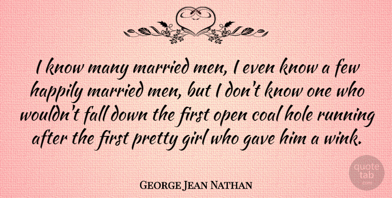 George Jean Nathan Quote About Girl, Running, Fall: I Know Many Married Men...