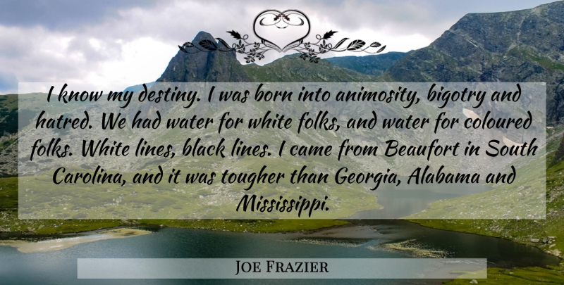 Joe Frazier Quote About Alabama, Born, Came, Coloured, South: I Know My Destiny I...