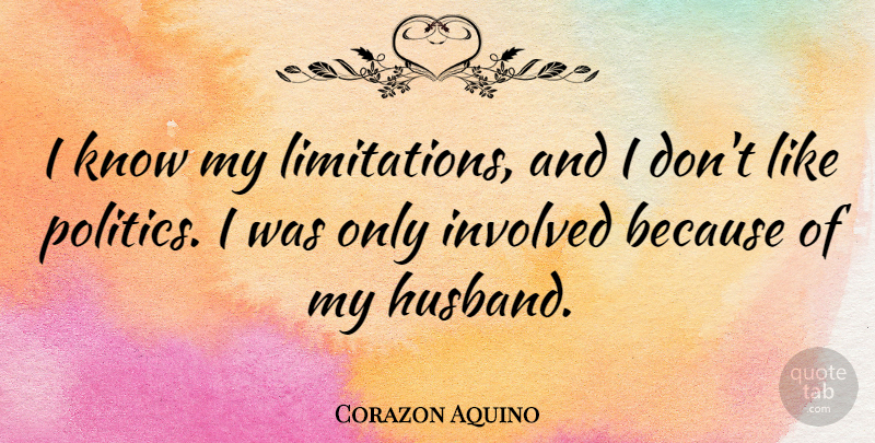 Corazon Aquino Quote About Husband, Limits, Involved: I Know My Limitations And...