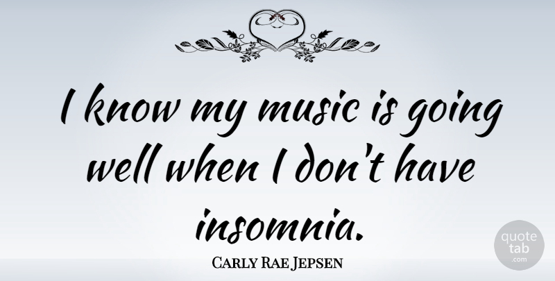 Carly Rae Jepsen Quote About Insomnia, Music Is, Wells: I Know My Music Is...