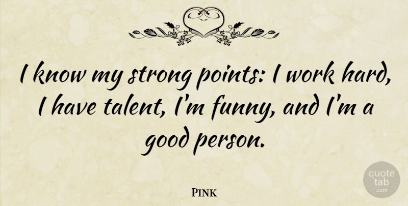 Pink Quote About Funny, Good, Strong, Work: I Know My Strong Points...