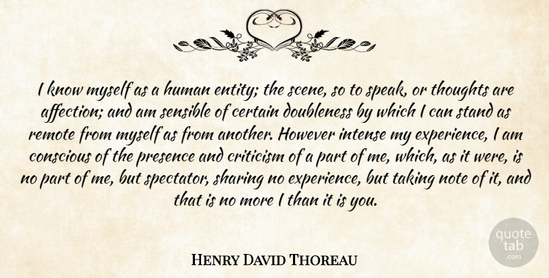 Henry David Thoreau Quote About Certain, Conscious, Criticism, However, Human: I Know Myself As A...