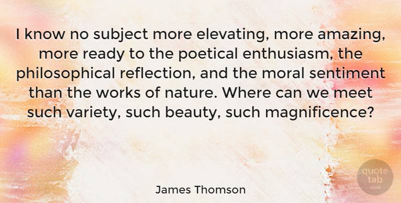 James Thomson Quote About Enthusiasm, Meet, Moral, Poetical, Ready: I Know No Subject More...