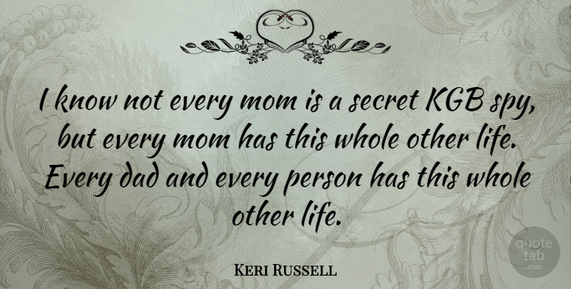 Keri Russell Quote About Mom, Dad, Kgb: I Know Not Every Mom...