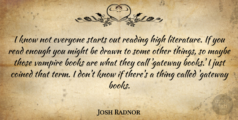 Josh Radnor Quote About Book, Reading, Vampire: I Know Not Everyone Starts...