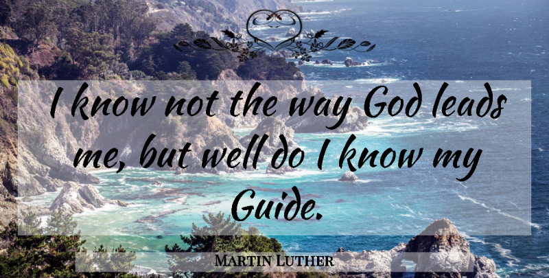Martin Luther Quote About Faith, Way, Guides: I Know Not The Way...