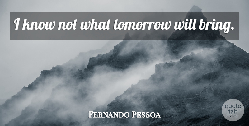 Fernando Pessoa Quote About Tomorrow, Last Words, Funny Famous Last Words: I Know Not What Tomorrow...