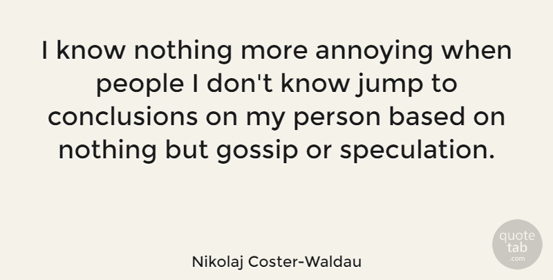 Nikolaj Coster-Waldau Quote About Gossip, People, Annoying: I Know Nothing More Annoying...