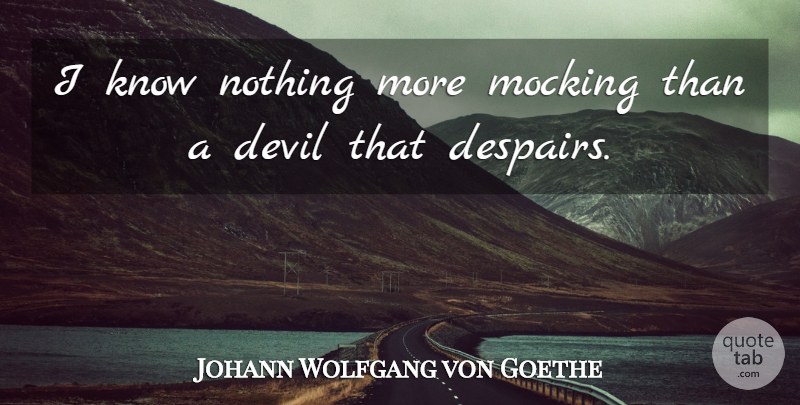 Johann Wolfgang von Goethe Quote About Devil, Despair, Knows: I Know Nothing More Mocking...