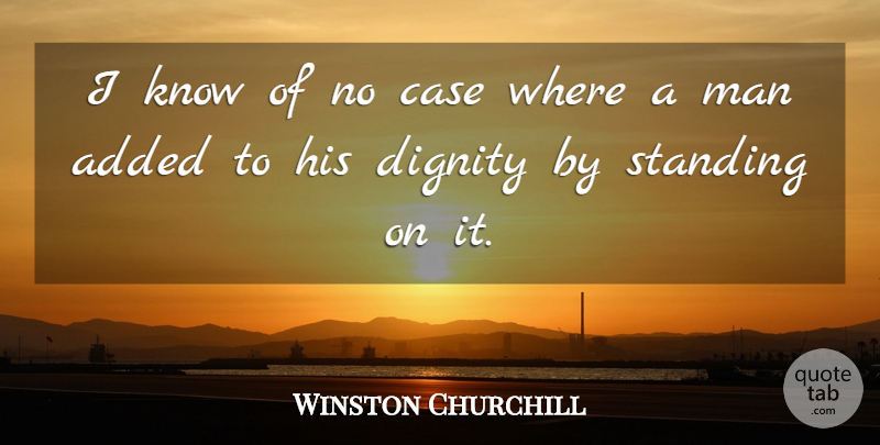 Winston Churchill Quote About Self Esteem, Men, Dignity: I Know Of No Case...