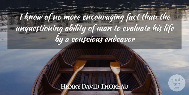 Henry David Thoreau Quote About Ability, Conscious, Endeavor, Evaluate, Fact: I Know Of No More...