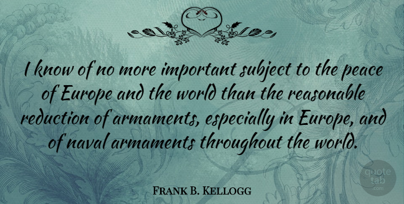 Frank B. Kellogg Quote About Europe, Navy, Important: I Know Of No More...