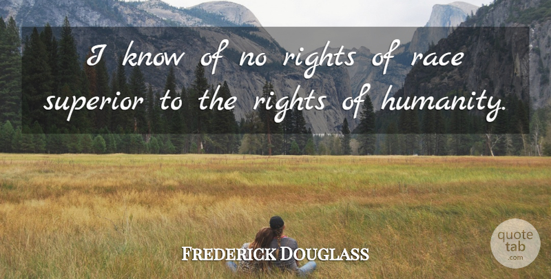 Frederick Douglass Quote About Rights, Race, Humanity: I Know Of No Rights...