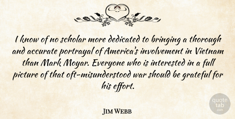 Jim Webb Quote About Accurate, Bringing, Dedicated, Full, Interested: I Know Of No Scholar...