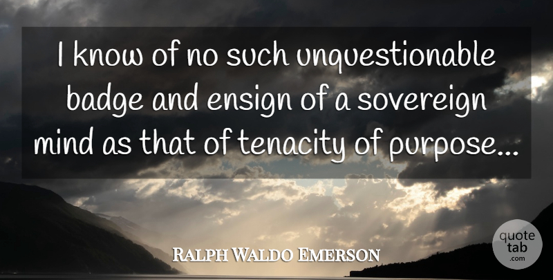 Ralph Waldo Emerson Quote About Mind, Sovereign, Purpose: I Know Of No Such...