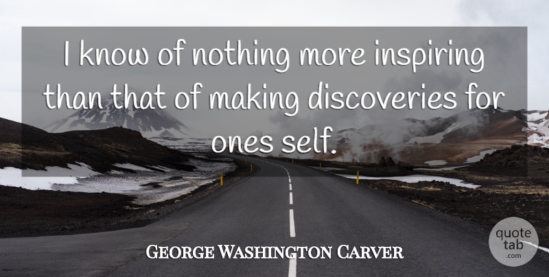 George Washington Carver Quote About Educational, Self, Discovery: I Know Of Nothing More...