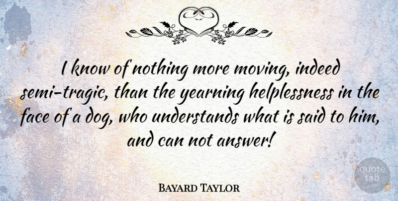 Bayard Taylor Quote About Indeed, Yearning: I Know Of Nothing More...