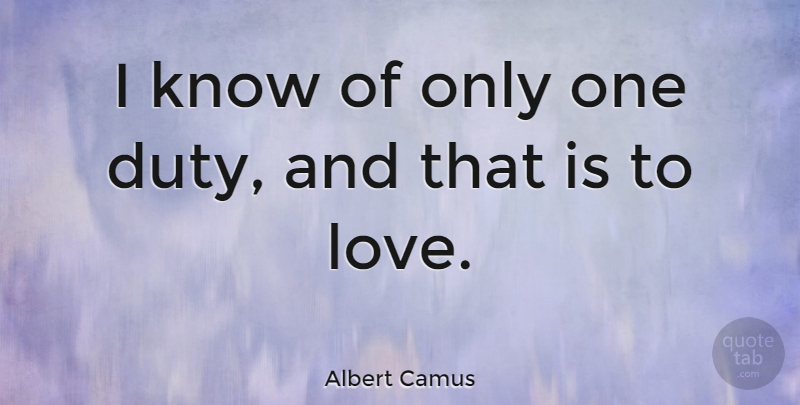 Albert Camus Quote About Love, Life, Valentines Day: I Know Of Only One...