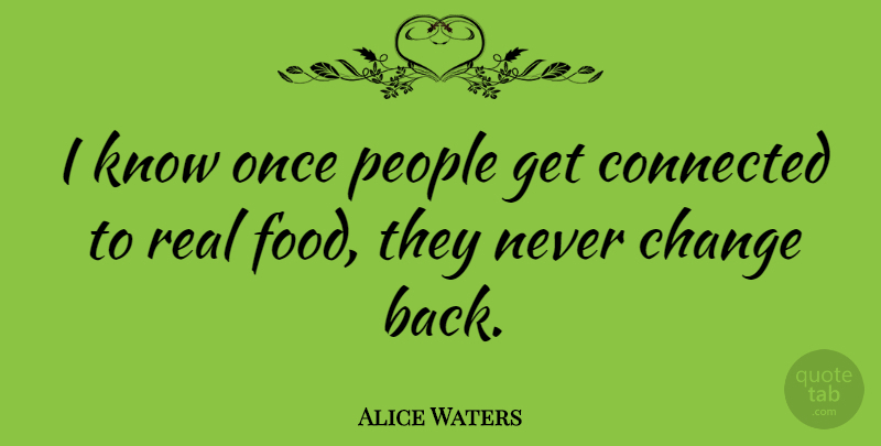 Alice Waters Quote About Change, Food, People: I Know Once People Get...