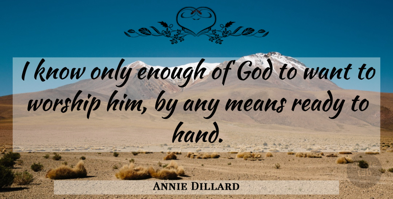 Annie Dillard Quote About Mean, Hands, Want: I Know Only Enough Of...