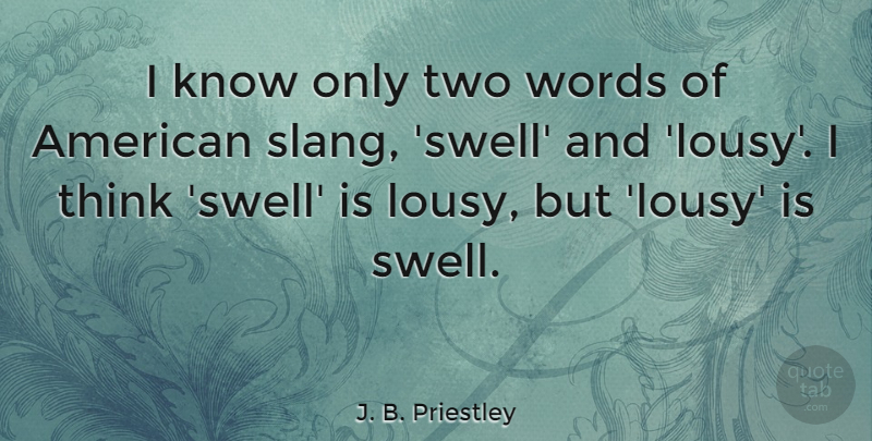 J. B. Priestley Quote About Thinking, Two, Slang: I Know Only Two Words...