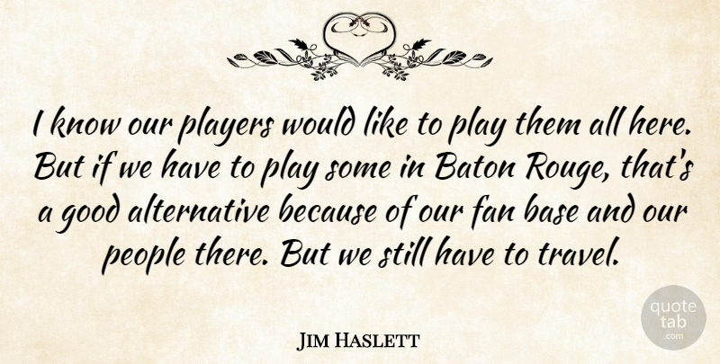 Jim Haslett Quote About Base, Baton, Fan, Good, People: I Know Our Players Would...