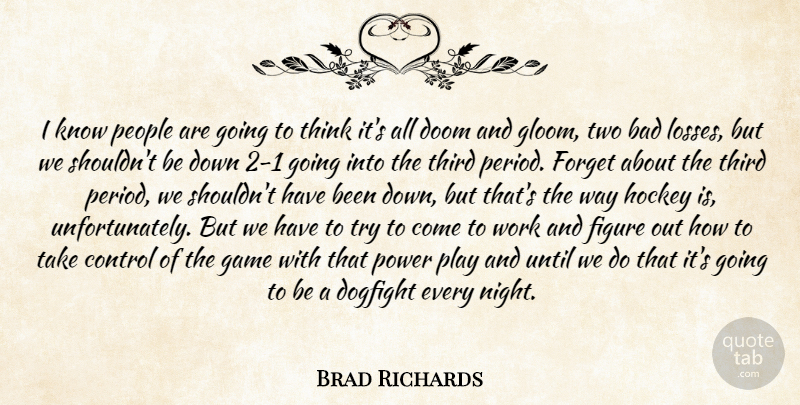 Brad Richards Quote About Bad, Control, Doom, Figure, Forget: I Know People Are Going...