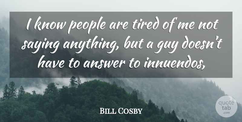 Bill Cosby Quote About Tired, People, Guy: I Know People Are Tired...