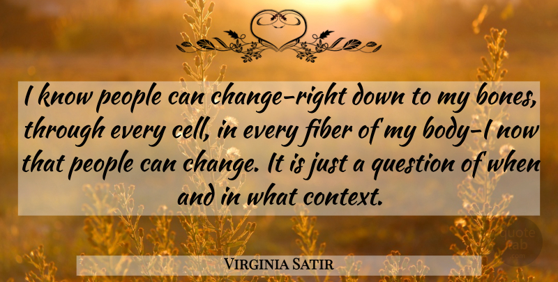 Virginia Satir Quote About Change, Cells, People: I Know People Can Change...