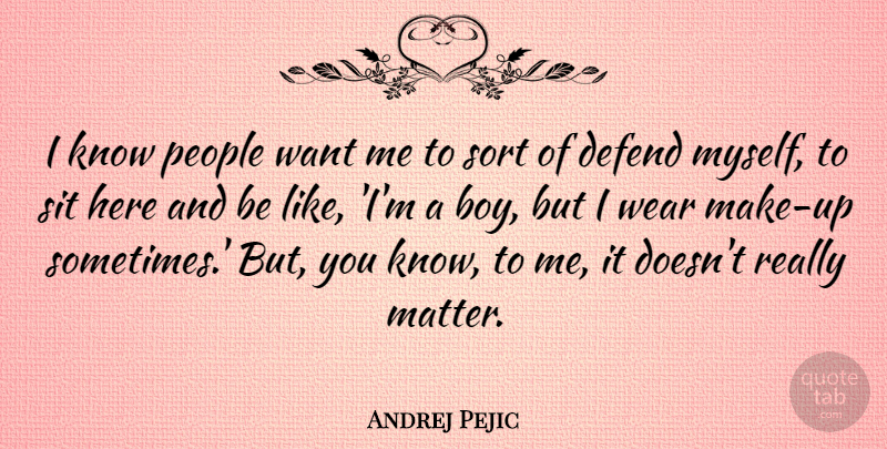 Andrej Pejic Quote About Boys, People, Want: I Know People Want Me...