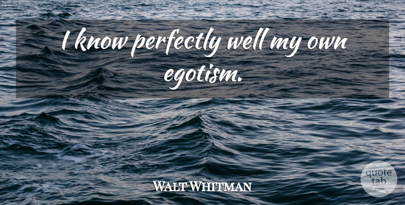 Walt Whitman Quote About Egotism, Wells, Knows: I Know Perfectly Well My...