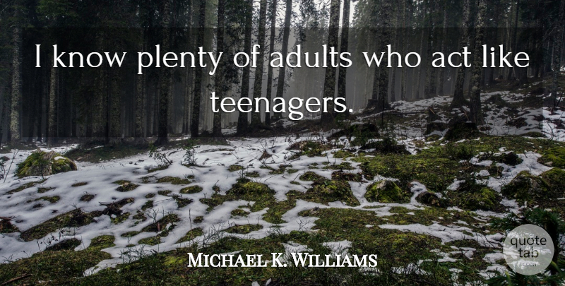 Michael K. Williams Quote About Teenager, Adults, Plenty: I Know Plenty Of Adults...