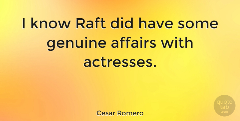 Cesar Romero Quote About Actresses, Affair, Genuine: I Know Raft Did Have...