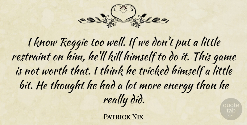 Patrick Nix Quote About Energy, Game, Himself, Restraint, Tricked: I Know Reggie Too Well...