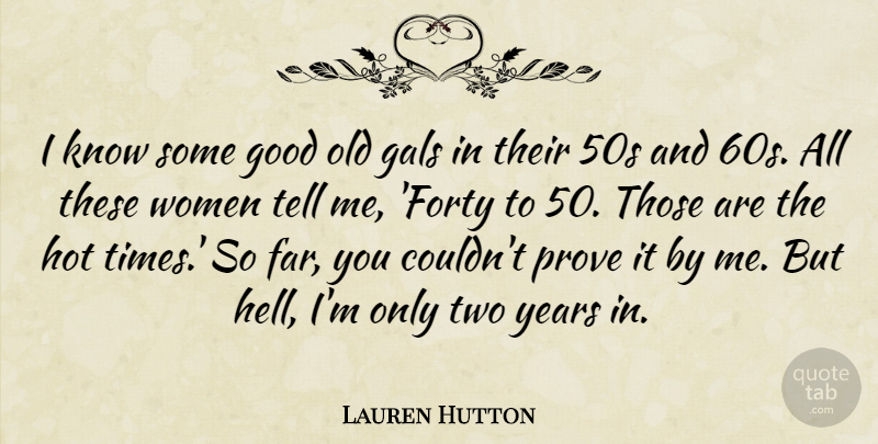 Lauren Hutton Quote About Years, Two, Hot: I Know Some Good Old...