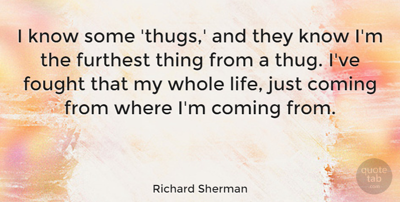 Richard Sherman Quote About Fought, Furthest, Life: I Know Some Thugs And...