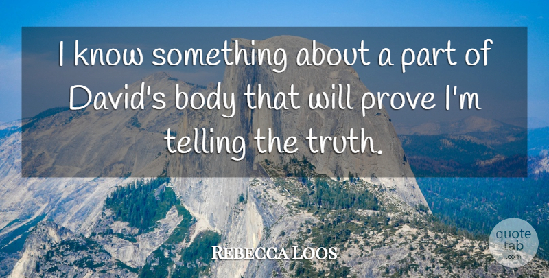 Rebecca Loos Quote About Body, Prove, Telling: I Know Something About A...