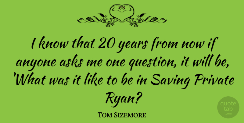 Tom Sizemore Quote About Years, Saving Private Ryan, Ask Me: I Know That 20 Years...