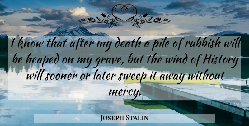 Joseph Stalin Quote About Wind, Rubbish, Mercy: I Know That After My...