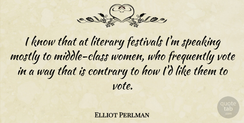 Elliot Perlman Quote About Contrary, Frequently, Literary, Mostly, Speaking: I Know That At Literary...