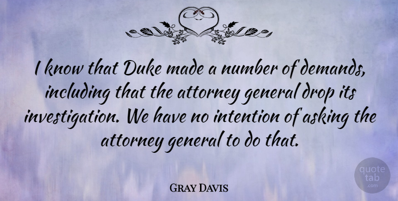 Gray Davis Quote About Asking, Attorney, Drop, Duke, General: I Know That Duke Made...