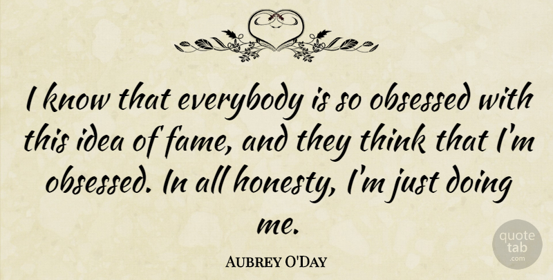 Aubrey O'Day Quote About Honesty, Thinking, Ideas: I Know That Everybody Is...
