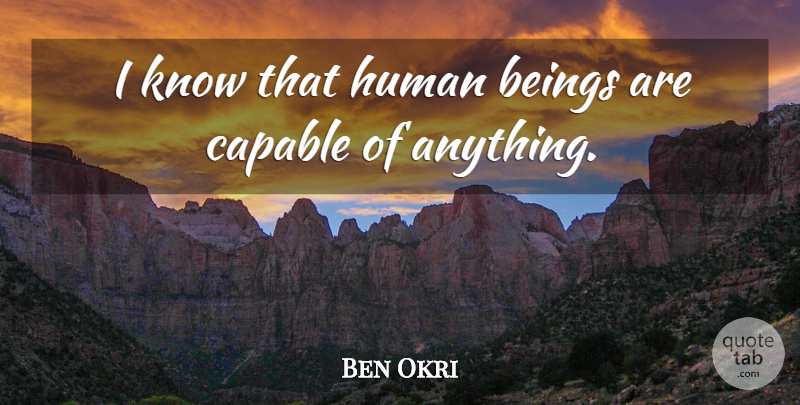 Ben Okri Quote About Humans, Human Beings, Knows: I Know That Human Beings...