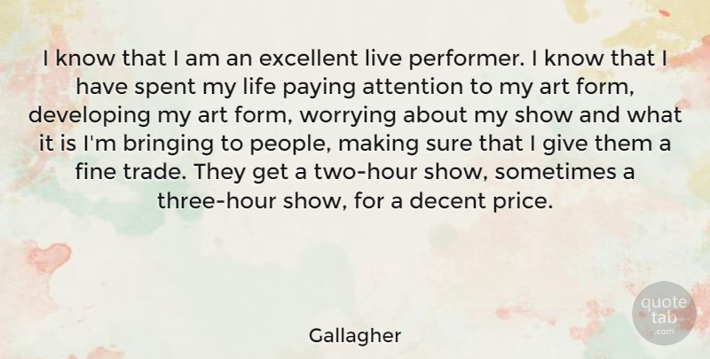 Gallagher Quote About Art, Attention, Bringing, Decent, Developing: I Know That I Am...