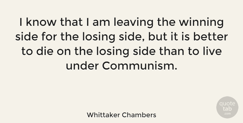 Whittaker Chambers Quote About Winning, Leaving, Sides: I Know That I Am...
