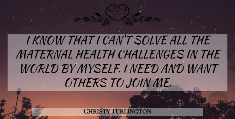 Christy Turlington Quote About Challenges, World, Want: I Know That I Cant...