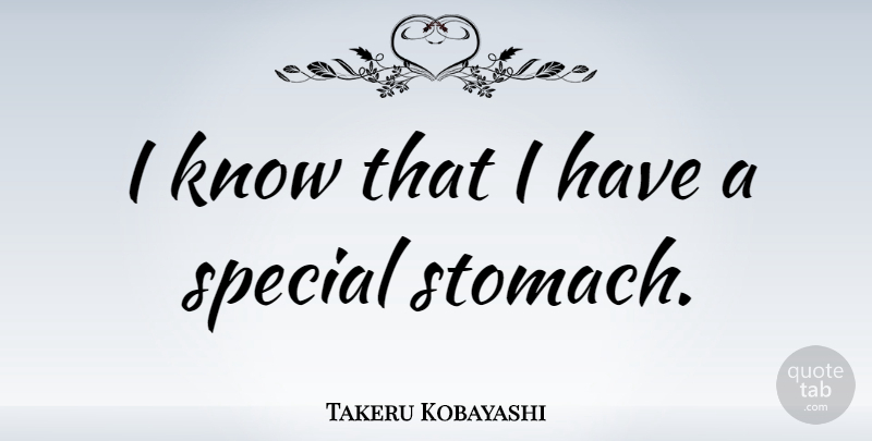 Takeru Kobayashi Quote About Special, Stomach, Knows: I Know That I Have...