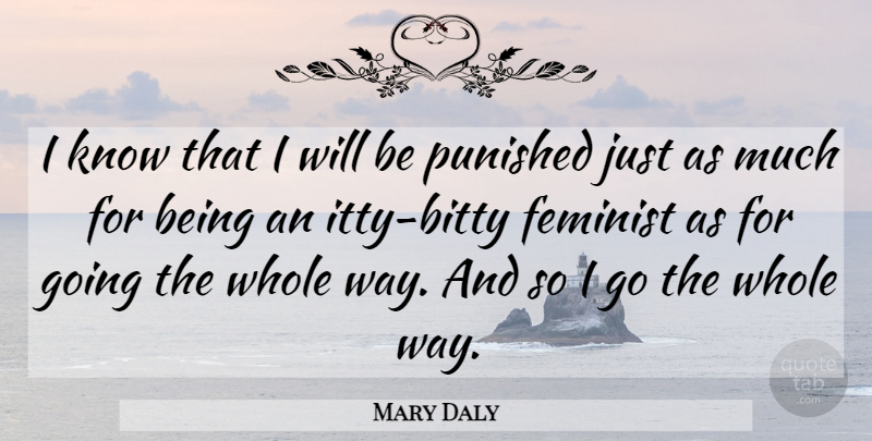 Mary Daly Quote About Feminist, Way, Whole: I Know That I Will...